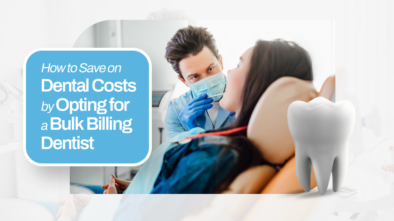 How to Save on Dental Costs by Opting for a Bulk Billing Dentist