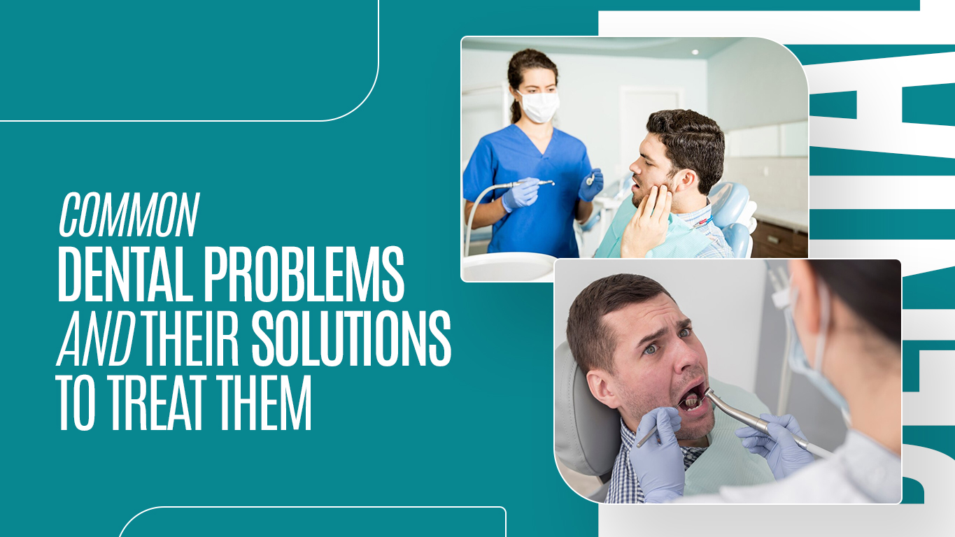 Common Dental Problems and Their Solutions to Treat Them